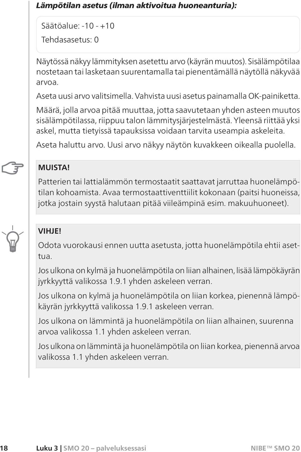 Määrä, jolla arvoa pitää muuttaa, jotta saavutetaan yhden asteen muutos sisälämpötilassa, riippuu talon lämmitysjärjestelmästä.