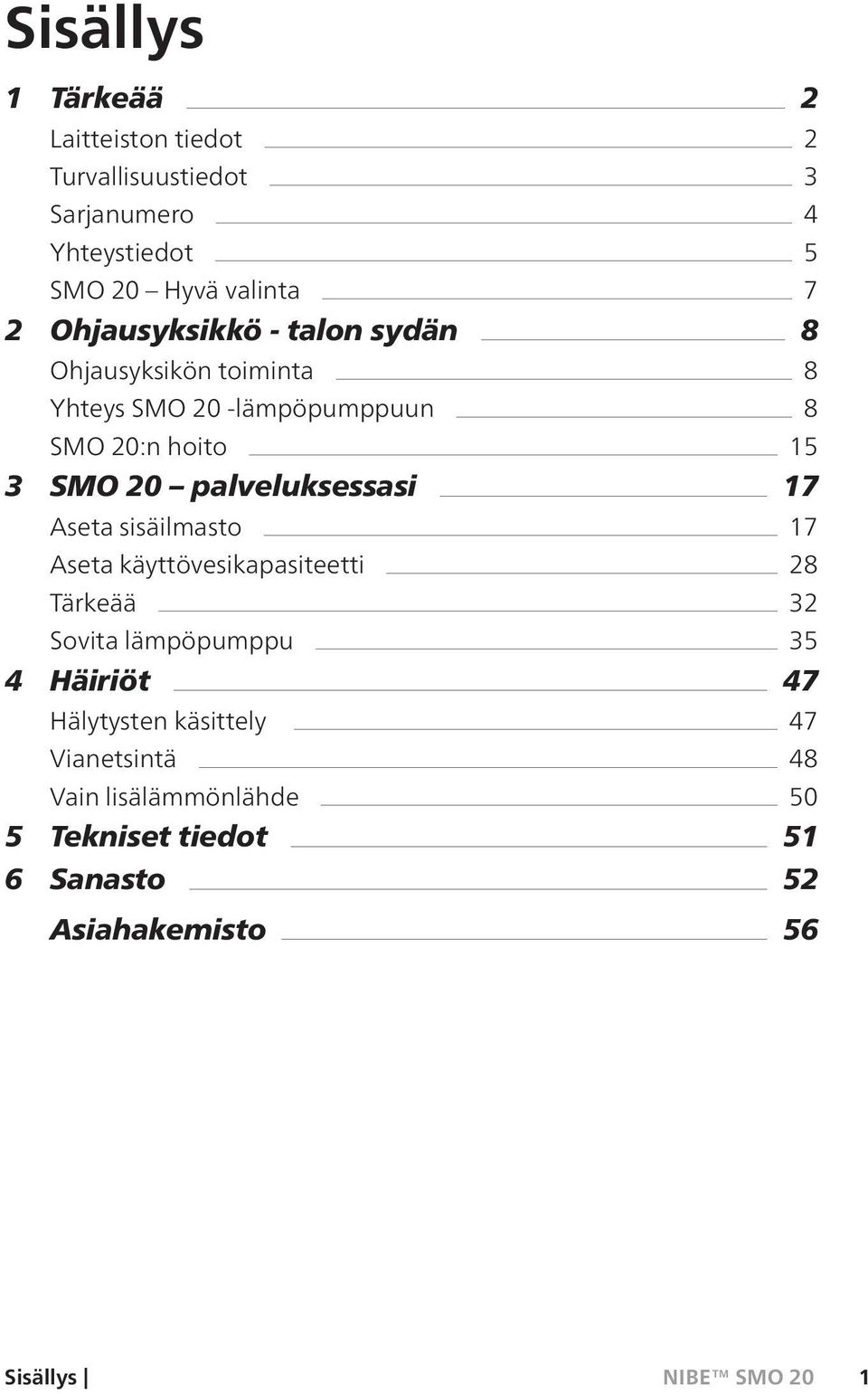 palveluksessasi 17 Aseta sisäilmasto 17 Aseta käyttövesikapasiteetti 28 Tärkeää 32 Sovita lämpöpumppu 35 4 Häiriöt 47