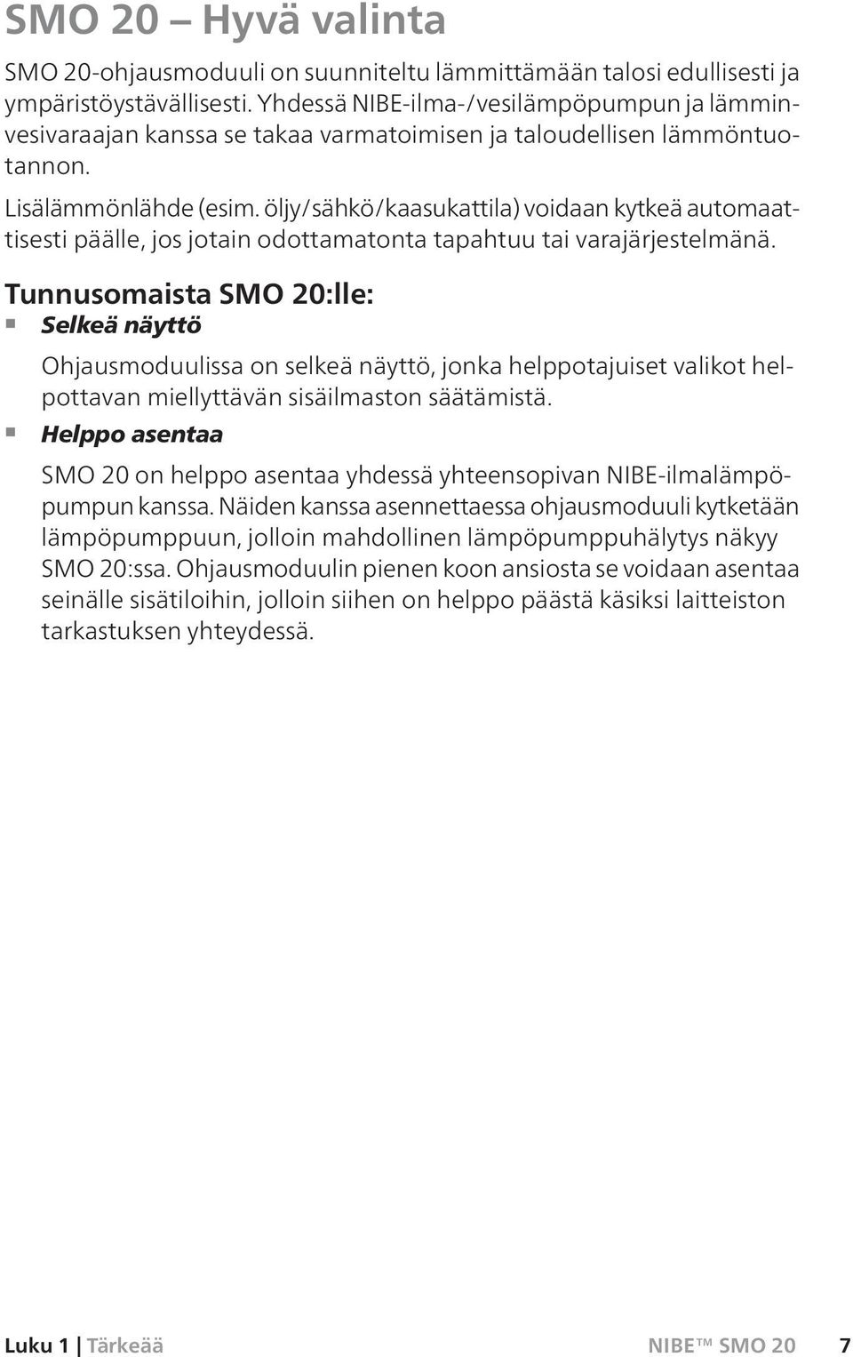 öljy/sähkö/kaasukattila) voidaan kytkeä automaattisesti päälle, jos jotain odottamatonta tapahtuu tai varajärjestelmänä.