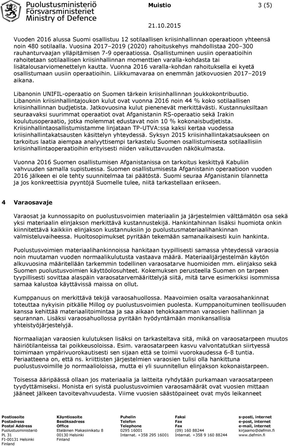 Osallistuminen uusiin operaatioihin rahoitetaan sotilaallisen kriisinhallinnan momenttien varalla-kohdasta tai lisätalousarviomenettelyn kautta.