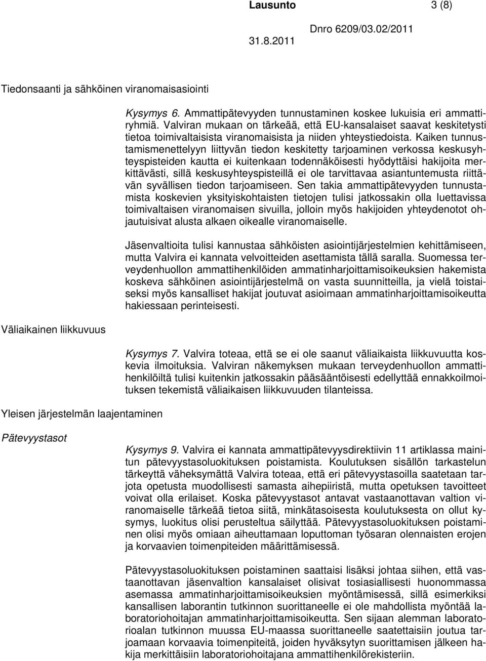 Kaiken tunnustamismenettelyyn liittyvän tiedon keskitetty tarjoaminen verkossa keskusyhteyspisteiden kautta ei kuitenkaan todennäköisesti hyödyttäisi hakijoita merkittävästi, sillä