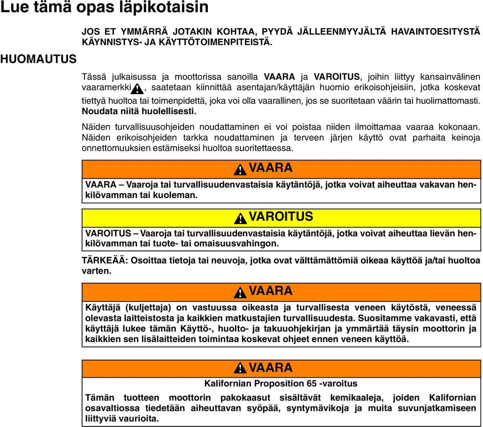 , saatetaan kiinnittää asentajan/käyttäjän huomio erikoisohjeisiin, jotka koskevat tiettyä huoltoa tai toimenpidettä, joka voi olla vaarallinen, jos se suoritetaan väärin tai huolimattomasti.