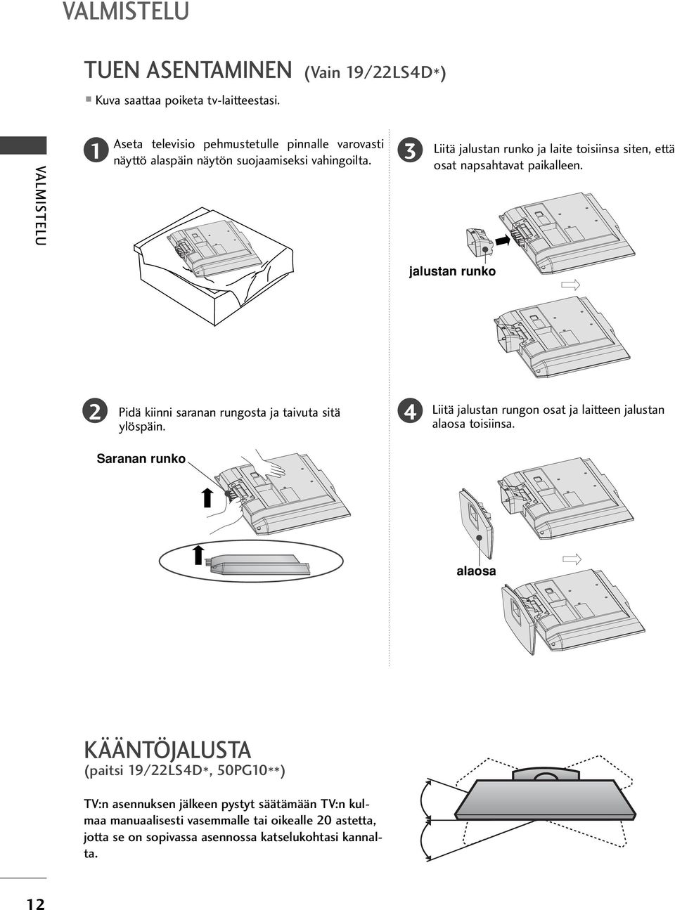 Liitä jalustan runko ja laite toisiinsa siten, että osat napsahtavat paikalleen. jalustan runko Pidä kiinni saranan rungosta ja taivuta sitä ylöspäin.