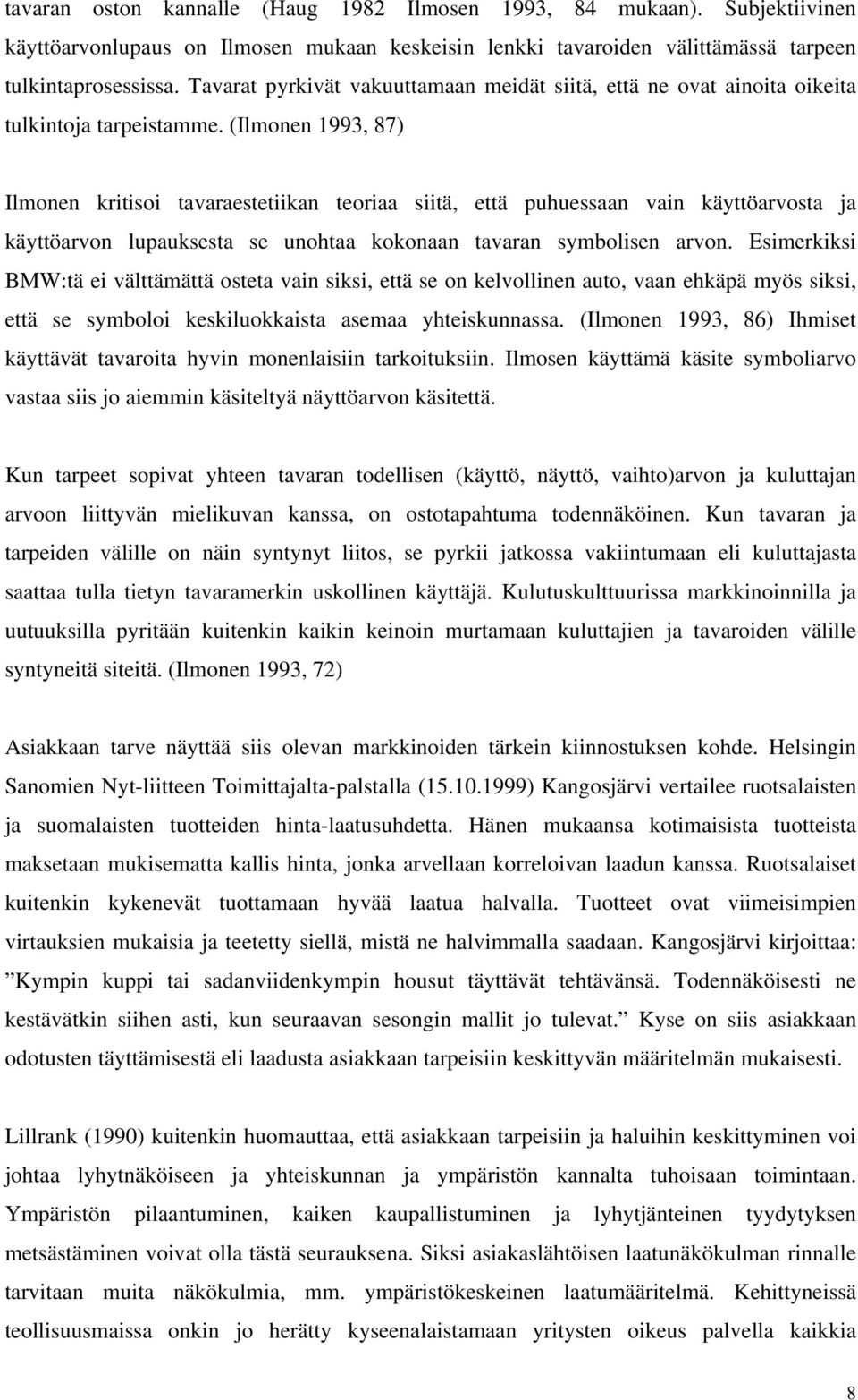 (Ilmonen 1993, 87) Ilmonen kritisoi tavaraestetiikan teoriaa siitä, että puhuessaan vain käyttöarvosta ja käyttöarvon lupauksesta se unohtaa kokonaan tavaran symbolisen arvon.