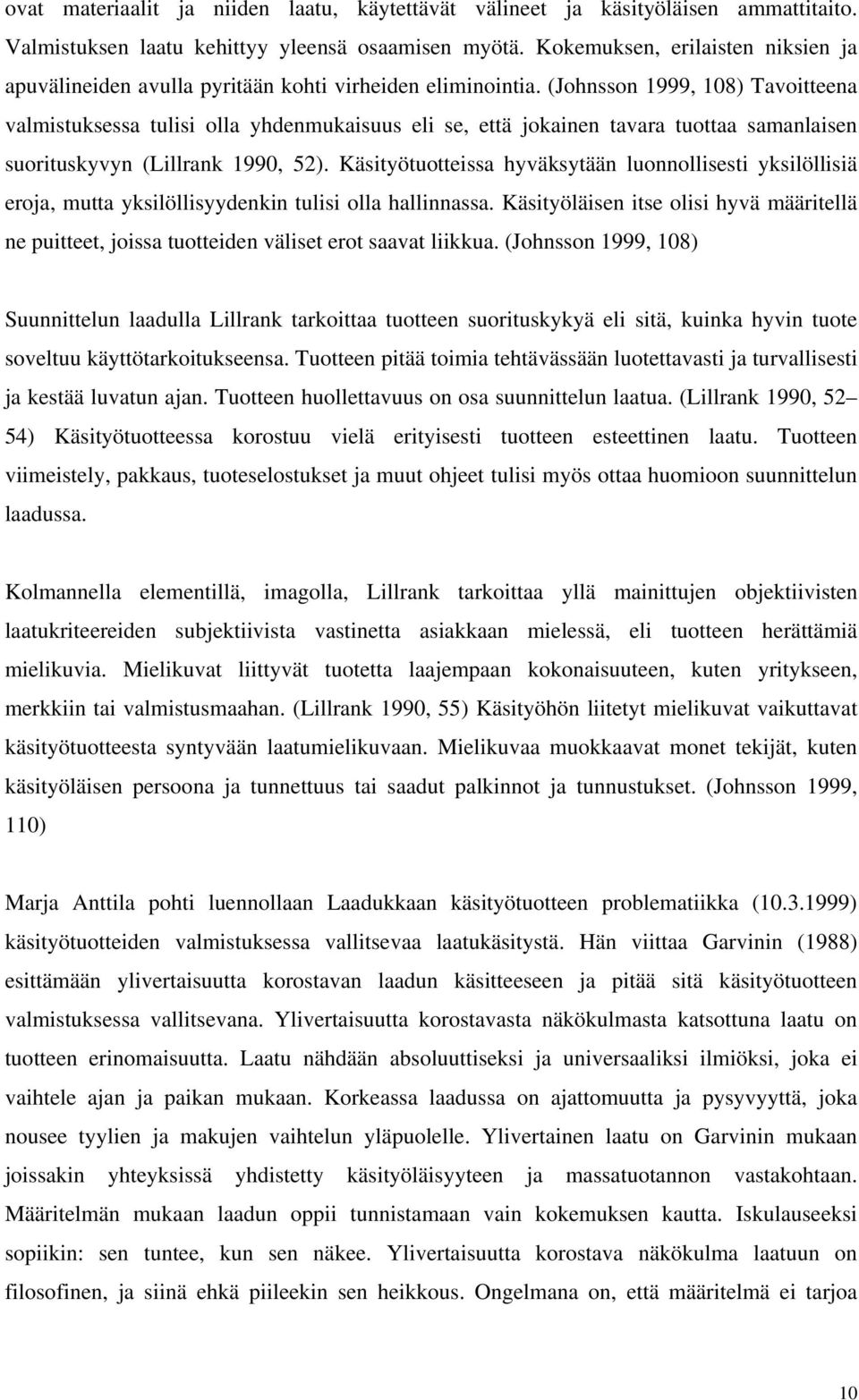 (Johnsson 1999, 108) Tavoitteena valmistuksessa tulisi olla yhdenmukaisuus eli se, että jokainen tavara tuottaa samanlaisen suorituskyvyn (Lillrank 1990, 52).