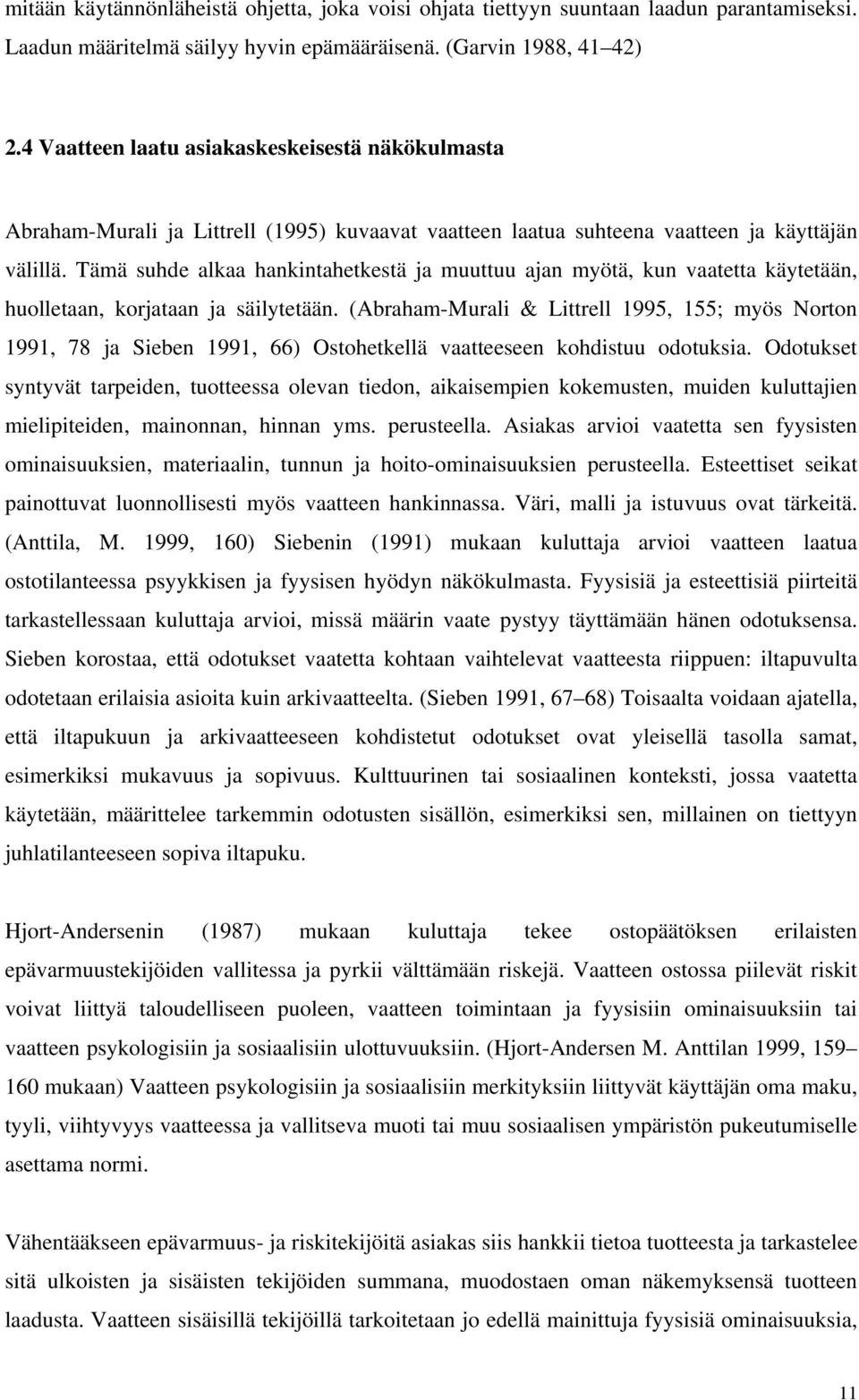 Tämä suhde alkaa hankintahetkestä ja muuttuu ajan myötä, kun vaatetta käytetään, huolletaan, korjataan ja säilytetään.