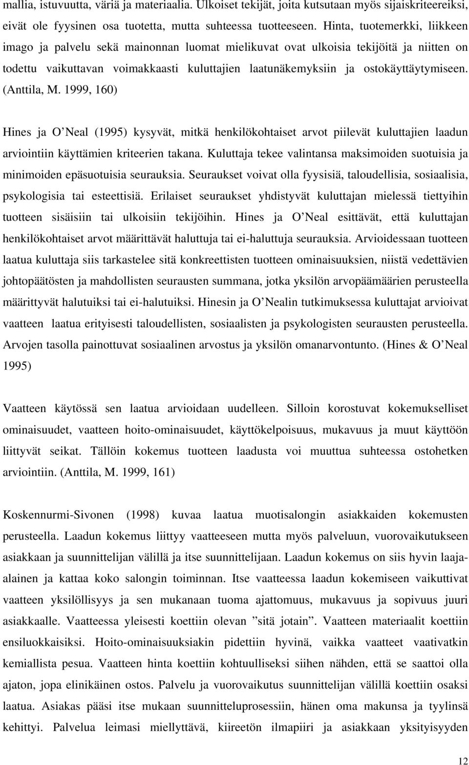 ostokäyttäytymiseen. (Anttila, M. 1999, 160) Hines ja O Neal (1995) kysyvät, mitkä henkilökohtaiset arvot piilevät kuluttajien laadun arviointiin käyttämien kriteerien takana.
