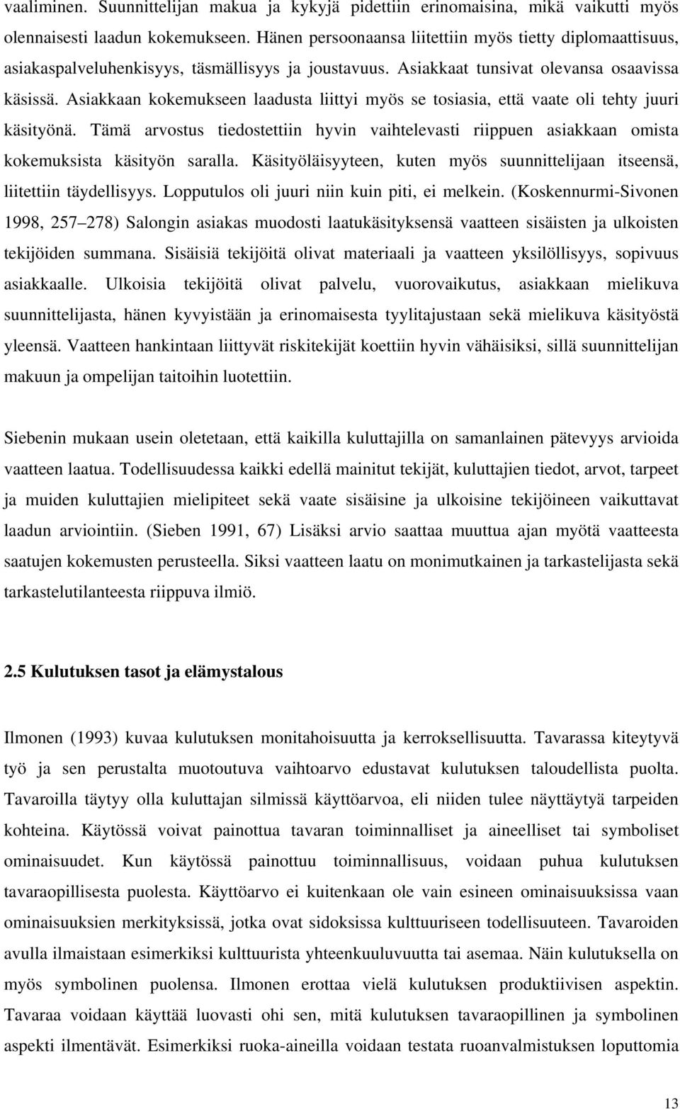 Asiakkaan kokemukseen laadusta liittyi myös se tosiasia, että vaate oli tehty juuri käsityönä. Tämä arvostus tiedostettiin hyvin vaihtelevasti riippuen asiakkaan omista kokemuksista käsityön saralla.