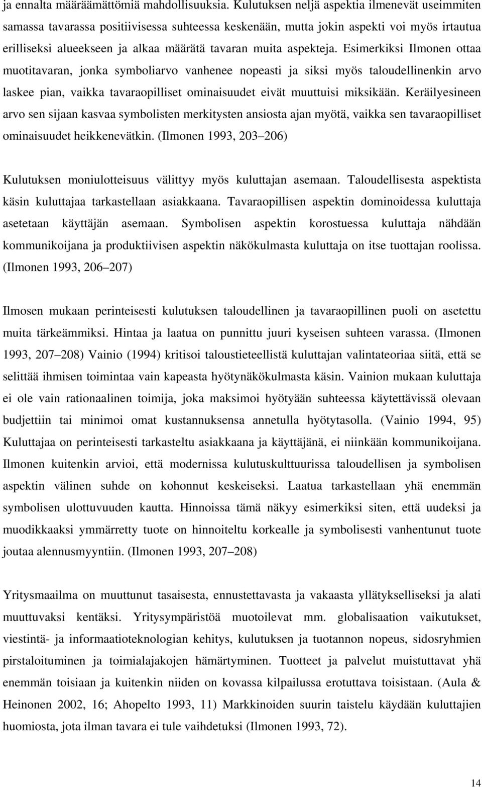 aspekteja. Esimerkiksi Ilmonen ottaa muotitavaran, jonka symboliarvo vanhenee nopeasti ja siksi myös taloudellinenkin arvo laskee pian, vaikka tavaraopilliset ominaisuudet eivät muuttuisi miksikään.