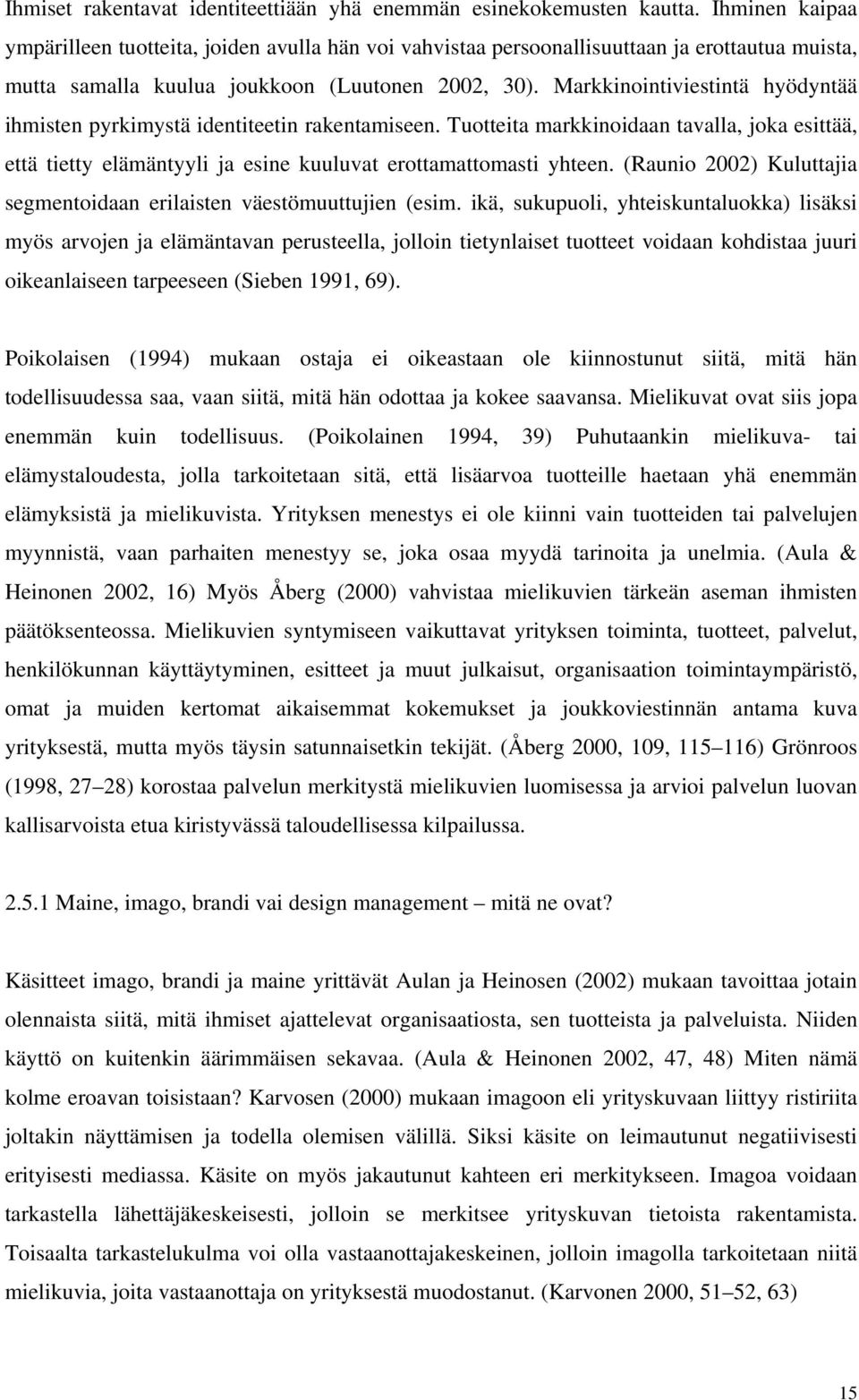 Markkinointiviestintä hyödyntää ihmisten pyrkimystä identiteetin rakentamiseen. Tuotteita markkinoidaan tavalla, joka esittää, että tietty elämäntyyli ja esine kuuluvat erottamattomasti yhteen.