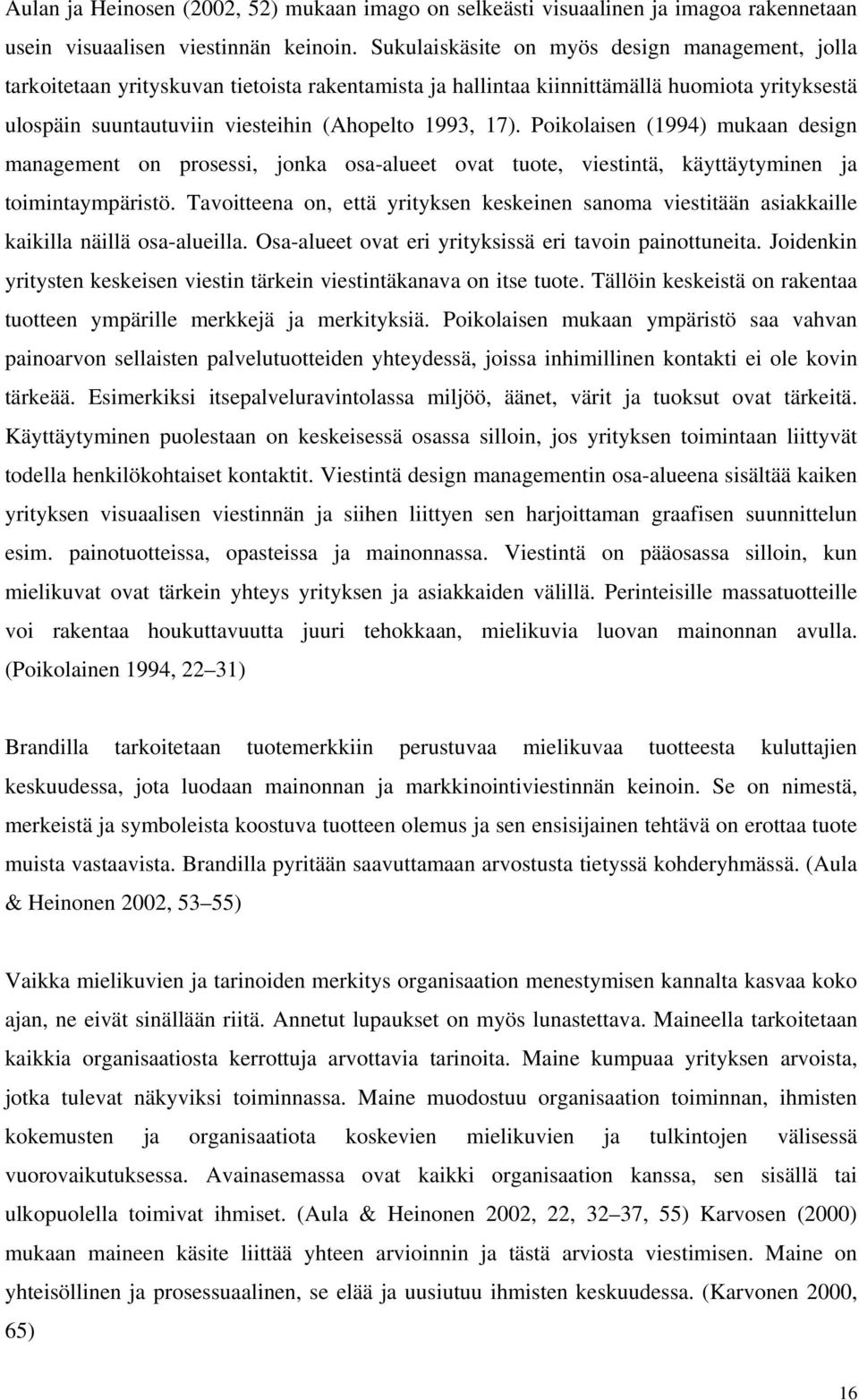 Poikolaisen (1994) mukaan design management on prosessi, jonka osa-alueet ovat tuote, viestintä, käyttäytyminen ja toimintaympäristö.