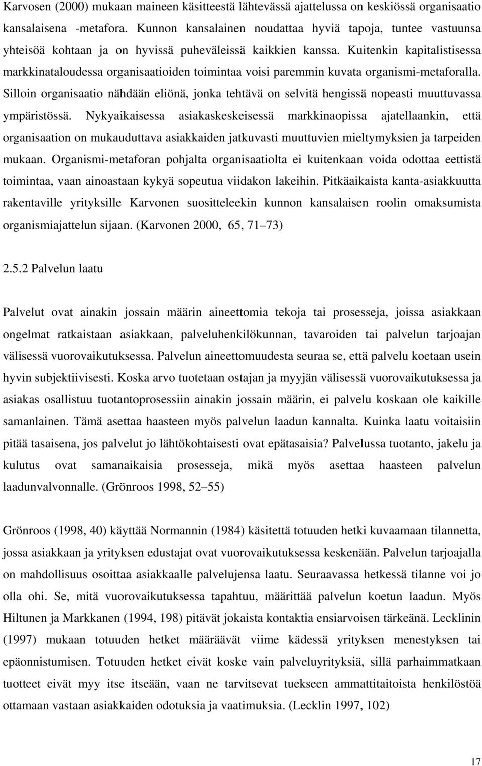 Kuitenkin kapitalistisessa markkinataloudessa organisaatioiden toimintaa voisi paremmin kuvata organismi-metaforalla.
