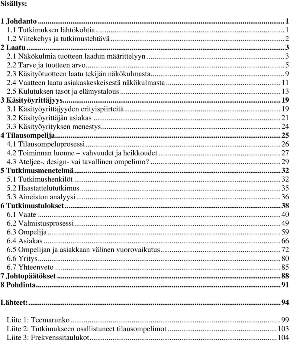 1 Käsityöyrittäjyyden erityispiirteitä...19 3.2 Käsityöyrittäjän asiakas...21 3.3 Käsityöyrityksen menestys...24 4 Tilausompelija...25 4.1 Tilausompeluprosessi...26 4.
