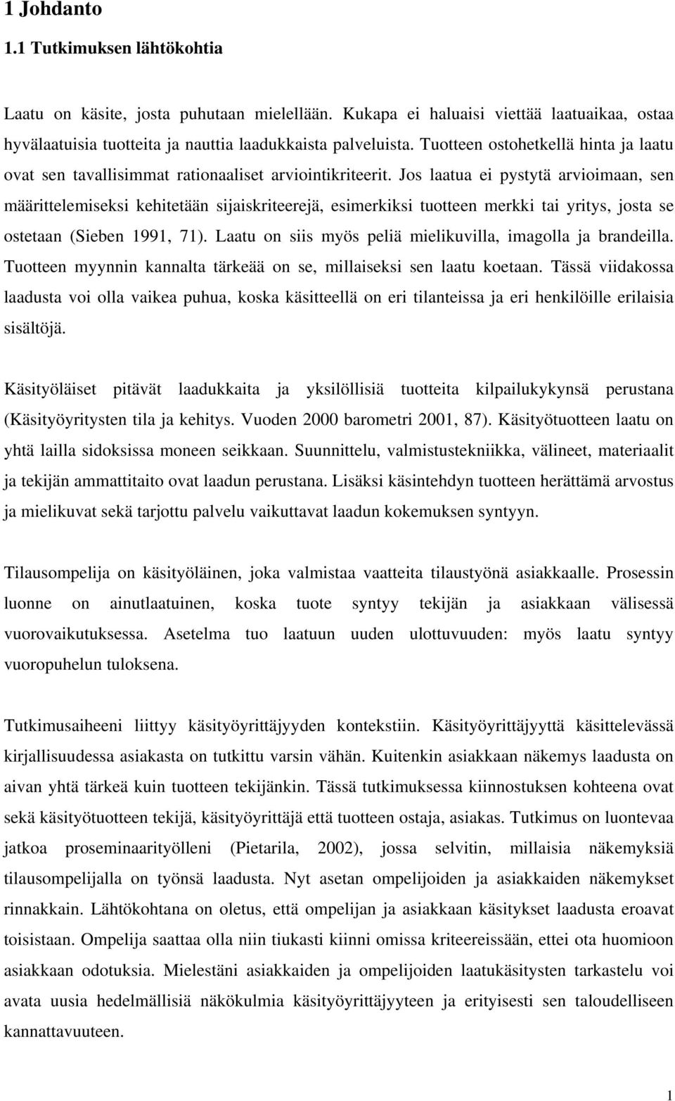 Jos laatua ei pystytä arvioimaan, sen määrittelemiseksi kehitetään sijaiskriteerejä, esimerkiksi tuotteen merkki tai yritys, josta se ostetaan (Sieben 1991, 71).