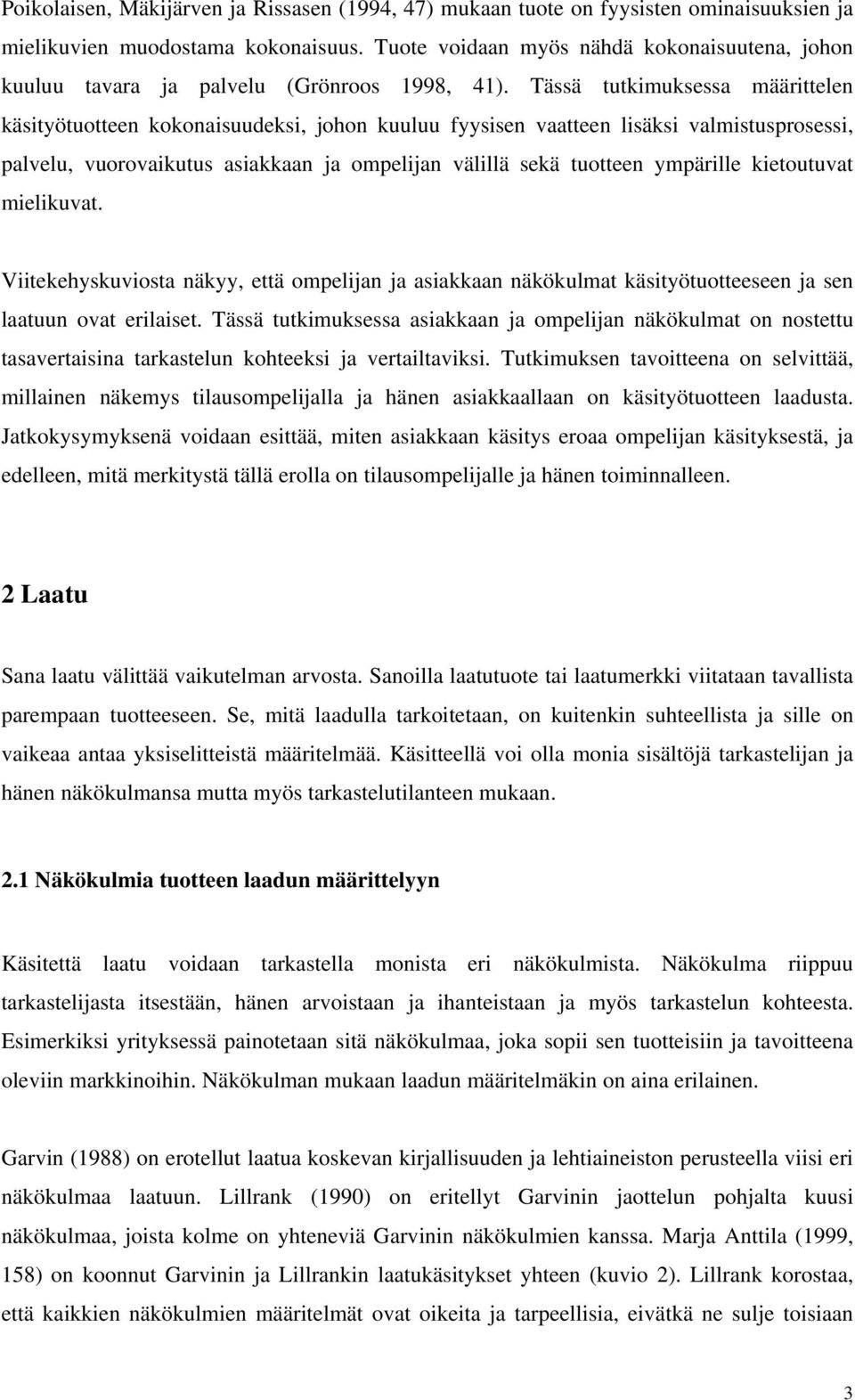 Tässä tutkimuksessa määrittelen käsityötuotteen kokonaisuudeksi, johon kuuluu fyysisen vaatteen lisäksi valmistusprosessi, palvelu, vuorovaikutus asiakkaan ja ompelijan välillä sekä tuotteen