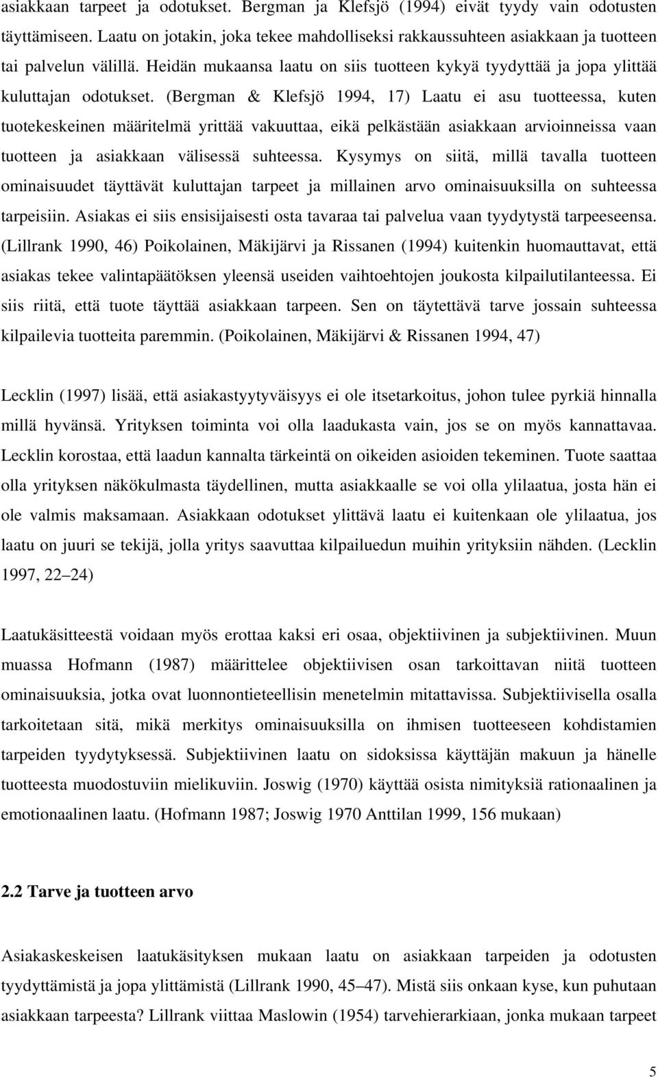 (Bergman & Klefsjö 1994, 17) Laatu ei asu tuotteessa, kuten tuotekeskeinen määritelmä yrittää vakuuttaa, eikä pelkästään asiakkaan arvioinneissa vaan tuotteen ja asiakkaan välisessä suhteessa.
