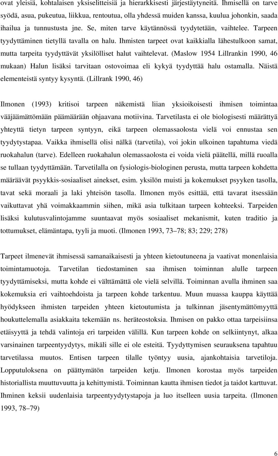 Tarpeen tyydyttäminen tietyllä tavalla on halu. Ihmisten tarpeet ovat kaikkialla lähestulkoon samat, mutta tarpeita tyydyttävät yksilölliset halut vaihtelevat.