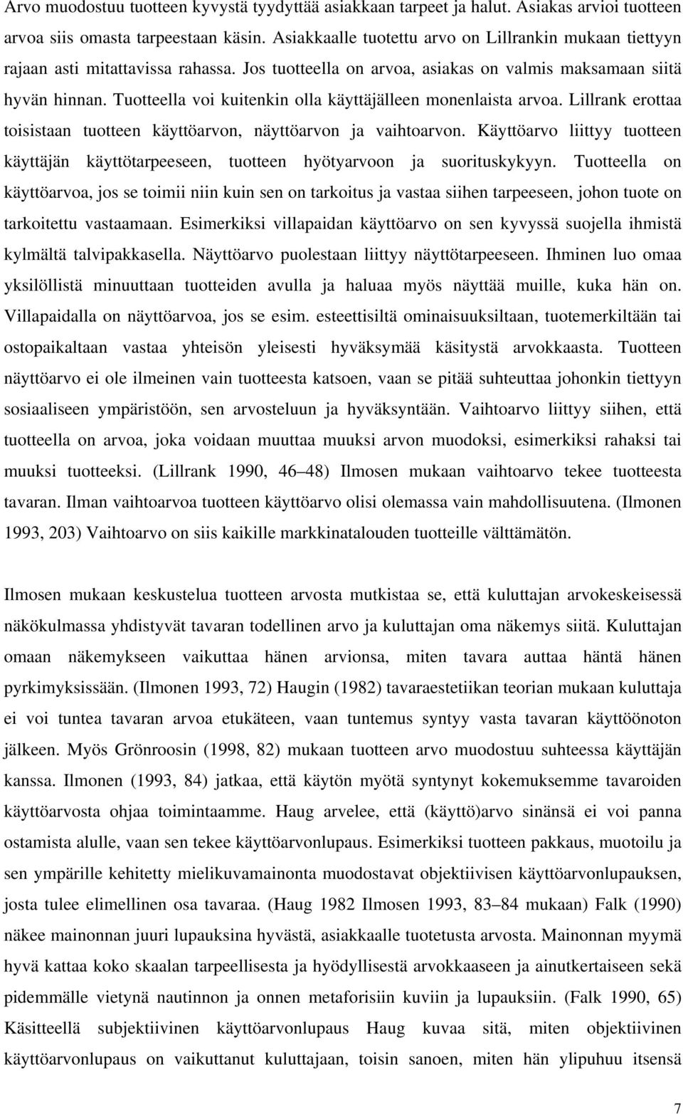 Tuotteella voi kuitenkin olla käyttäjälleen monenlaista arvoa. Lillrank erottaa toisistaan tuotteen käyttöarvon, näyttöarvon ja vaihtoarvon.