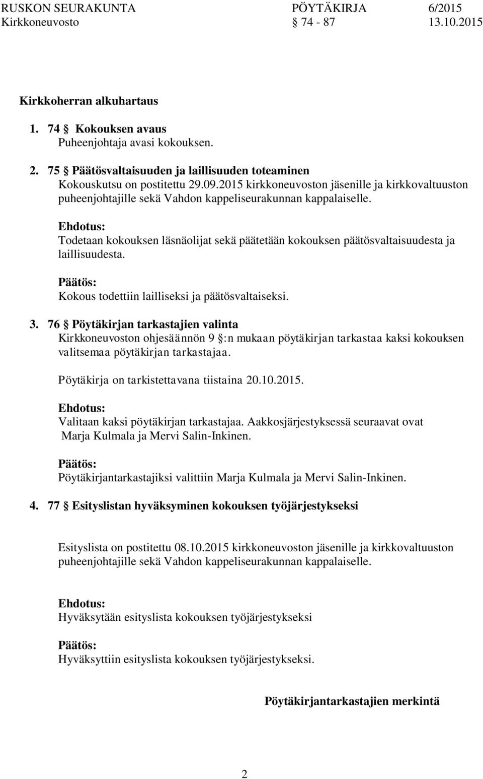 Ehdotus: Todetaan kokouksen läsnäolijat sekä päätetään kokouksen päätösvaltaisuudesta ja laillisuudesta. Kokous todettiin lailliseksi ja päätösvaltaiseksi. 3.