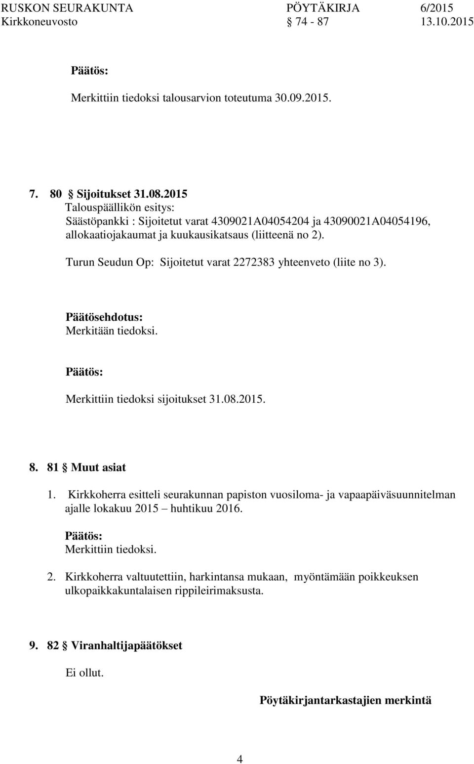 Turun Seudun Op: Sijoitetut varat 2272383 yhteenveto (liite no 3). Päätösehdotus: Merkitään tiedoksi. Merkittiin tiedoksi sijoitukset 31.08.2015. 8. 81 Muut asiat 1.