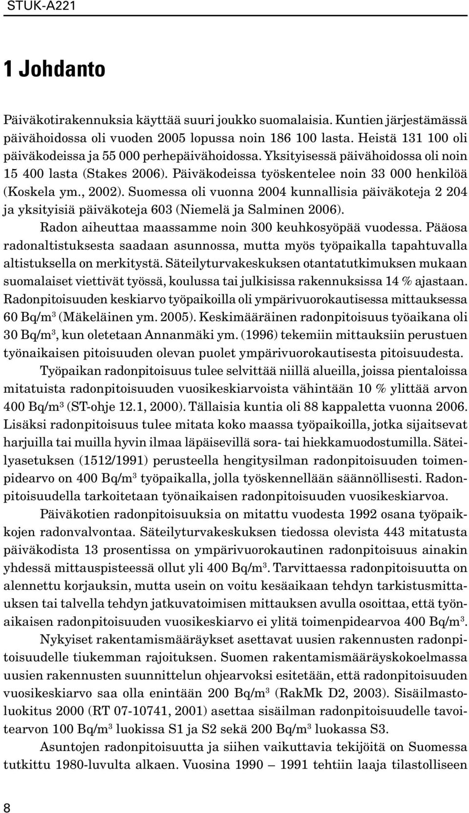 Suomessa oli vuonna 2004 kunnallisia päiväkoteja 2 204 ja yksityisiä päiväkoteja 603 (Niemelä ja Salminen 2006). Radon aiheuttaa maassamme noin 300 keuhkosyöpää vuodessa.