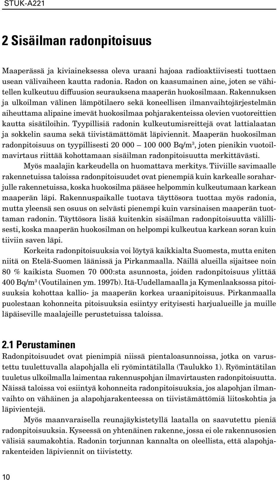 Rakennuksen ja ulkoilman välinen lämpötilaero sekä koneellisen ilmanvaihtojärjestelmän aiheuttama alipaine imevät huokosilmaa pohjarakenteissa olevien vuotoreittien kautta sisätiloihin.