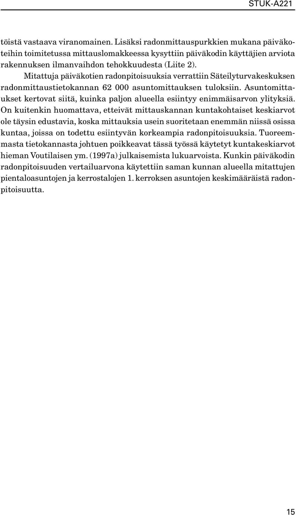 Mitattuja päiväkotien radonpitoisuuksia verrattiin Säteilyturvakeskuksen radonmittaustietokannan 62 000 asuntomittauksen tuloksiin.