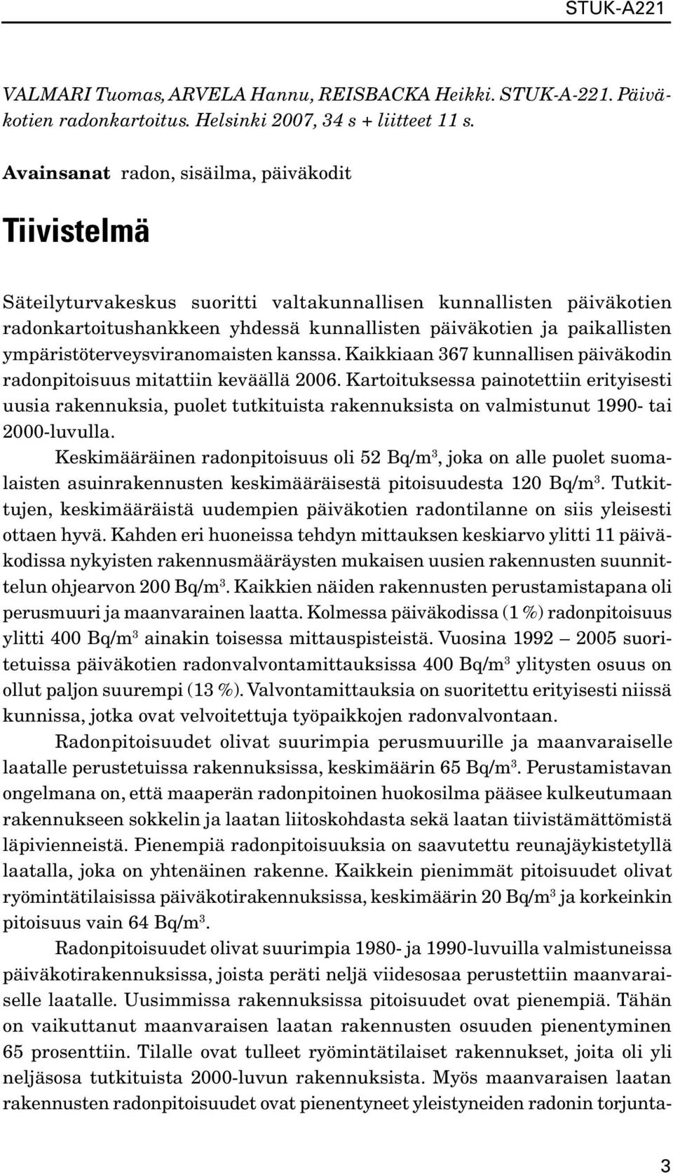 ympäristöterveysviranomaisten kanssa. Kaikkiaan 367 kunnallisen päiväkodin radonpitoisuus mitattiin keväällä 2006.