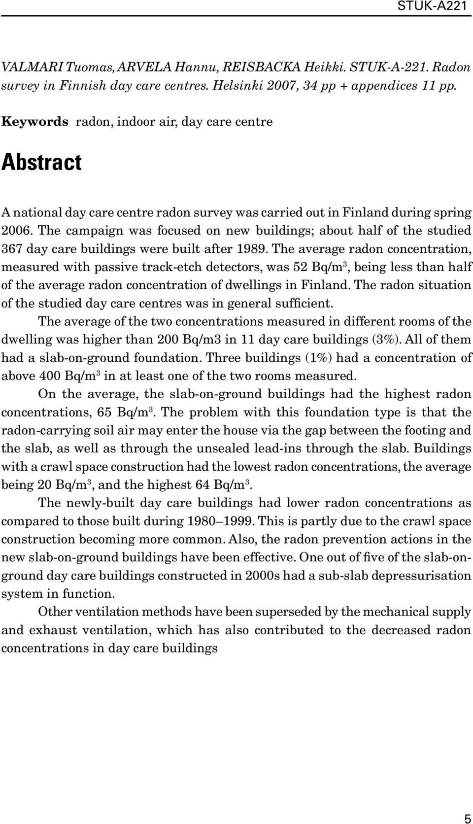 The campaign was focused on new buildings; about half of the studied 367 day care buildings were built after 1989.