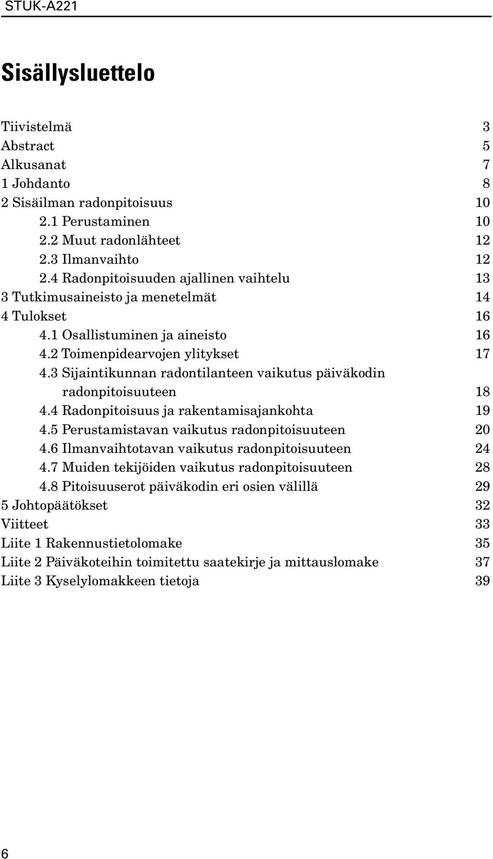 3 Sijaintikunnan radontilanteen vaikutus päiväkodin radonpitoisuuteen 18 4.4 Radonpitoisuus ja rakentamisajankohta 19 4.5 Perustamistavan vaikutus radonpitoisuuteen 20 4.