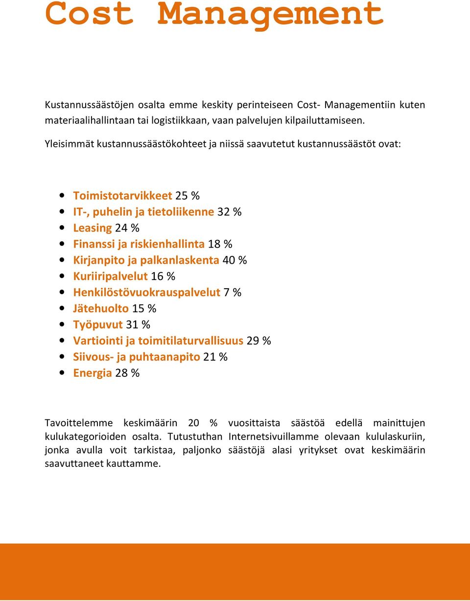 palkanlaskenta 40 % Kuriiripalvelut 16 % Henkilöstövuokrauspalvelut 7 % Jätehuolto 15 % Työpuvut 31 % Vartiointi ja toimitilaturvallisuus 29 % Siivous- ja puhtaanapito 21 % Energia 28 % Tavoittelemme