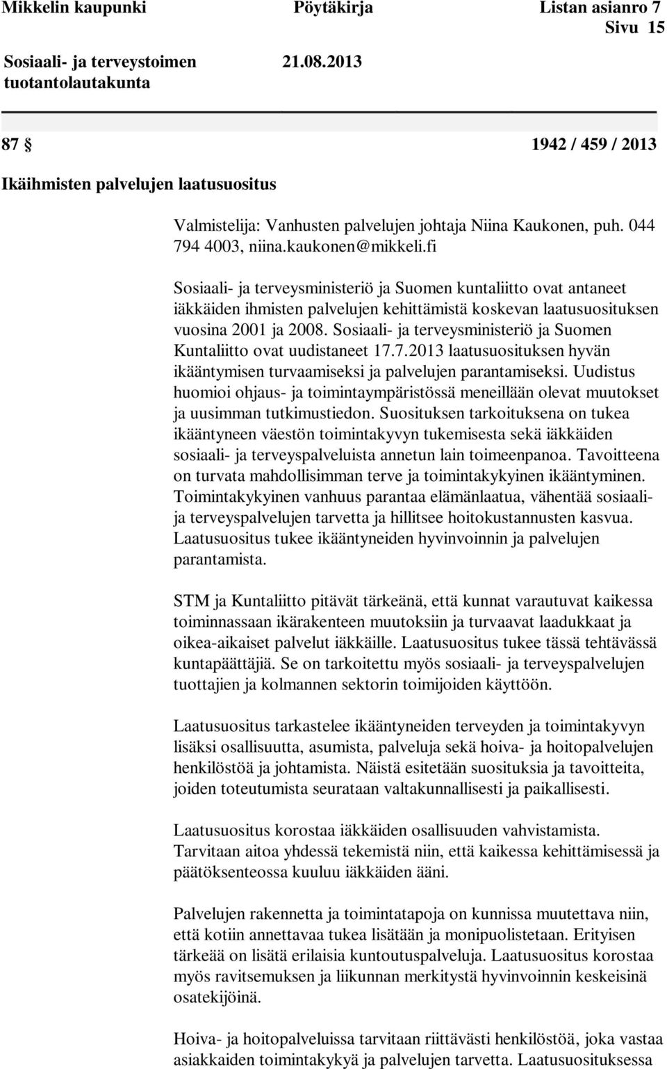 fi Sosiaali- ja terveysministeriö ja Suomen kuntaliitto ovat antaneet iäkkäiden ihmisten palvelujen kehittämistä koskevan laatusuosituksen vuosina 2001 ja 2008.