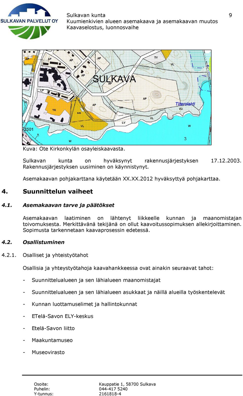 Merkittävänä tekijänä on ollut kaavoitussopimuksen allekirjoittaminen. Sopimusta tarkennetaan kaavaprosessin edetessä. 4.2. Osallistuminen 4.2.1.