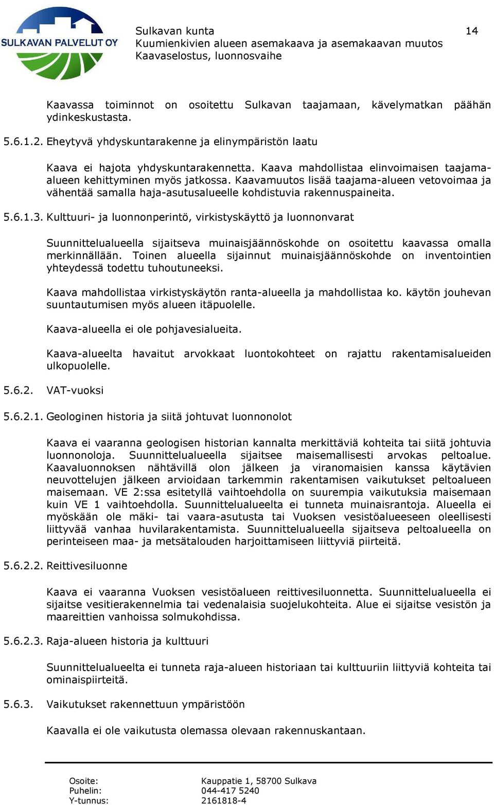 Kaavamuutos lisää taajama-alueen vetovoimaa ja vähentää samalla haja-asutusalueelle kohdistuvia rakennuspaineita. 5.6.1.3.