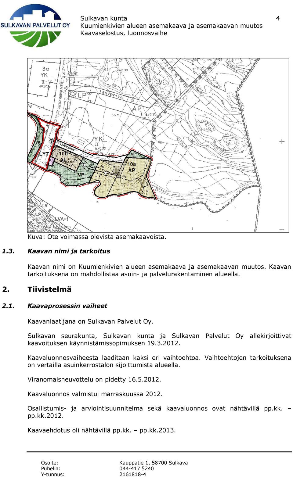 Sulkavan seurakunta, Sulkavan kunta ja Sulkavan Palvelut Oy allekirjoittivat kaavoituksen käynnistämissopimuksen 19.3.2012. Kaavaluonnosvaiheesta laaditaan kaksi eri vaihtoehtoa.