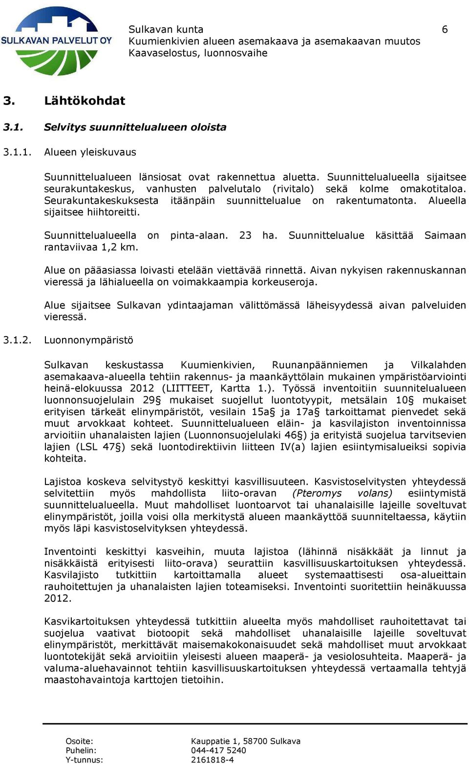 Alueella sijaitsee hiihtoreitti. Suunnittelualueella on pinta-alaan. 23 ha. Suunnittelualue käsittää Saimaan rantaviivaa 1,2 km. Alue on pääasiassa loivasti etelään viettävää rinnettä.