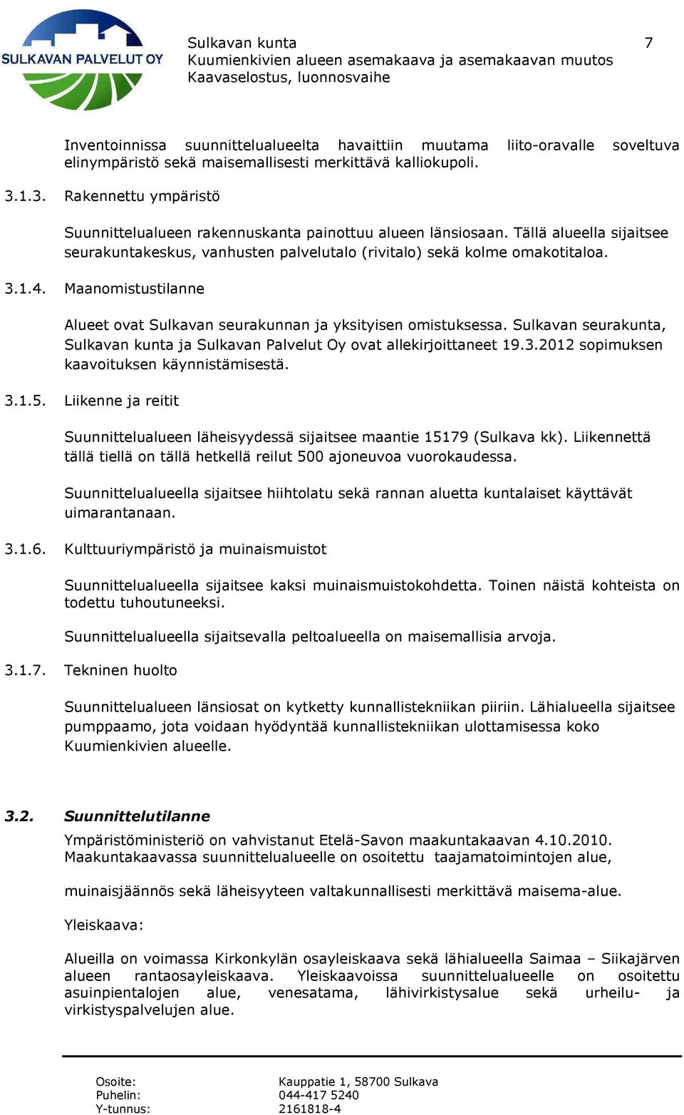 Maanomistustilanne Alueet ovat Sulkavan seurakunnan ja yksityisen omistuksessa. Sulkavan seurakunta, Sulkavan kunta ja Sulkavan Palvelut Oy ovat allekirjoittaneet 19.3.