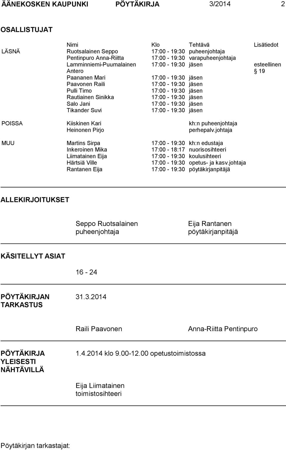Jani 17:00-19:30 jäsen Tikander Suvi 17:00-19:30 jäsen POISSA Kiiskinen Kari kh:n puheenjohtaja Heinonen Pirjo perhepalv.