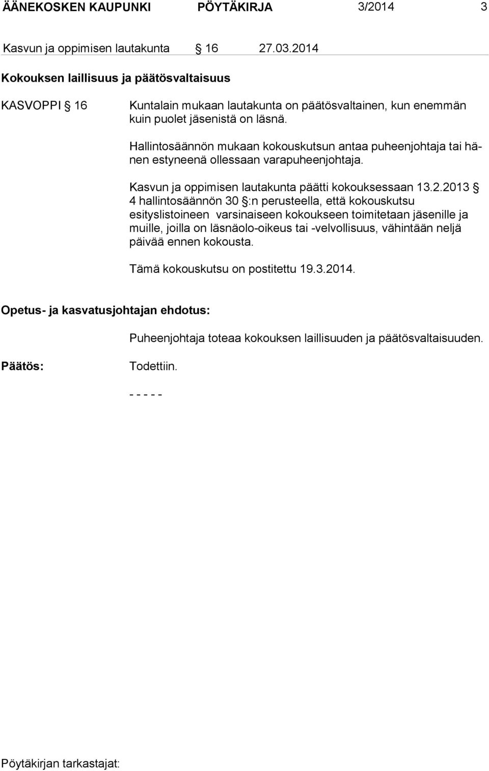 Hallintosäännön mukaan kokouskutsun antaa puheenjohtaja tai hänen estyneenä ollessaan varapuheenjohtaja. Kasvun ja oppimisen lautakunta päätti kokouksessaan 13.2.