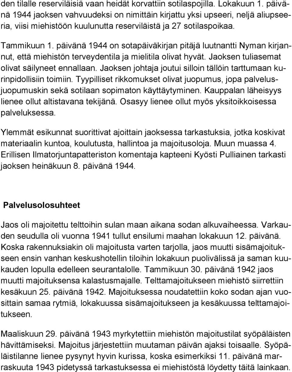 päivänä 1944 on sotapäiväkirjan pitäjä luutnantti Nyman kirjannut, että miehistön terveydentila ja mielitila olivat hyvät. Jaoksen tuliasemat olivat säilyneet ennallaan.