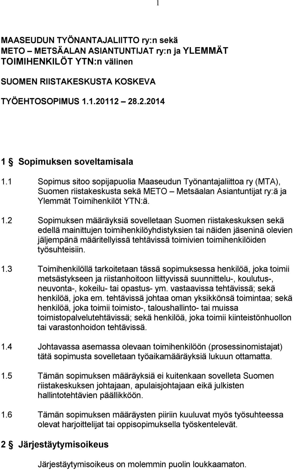 2 Sopimuksen määräyksiä sovelletaan Suomen riistakeskuksen sekä edellä mainittujen toimihenkilöyhdistyksien tai näiden jäseninä olevien jäljempänä määritellyissä tehtävissä toimivien toimihenkilöiden