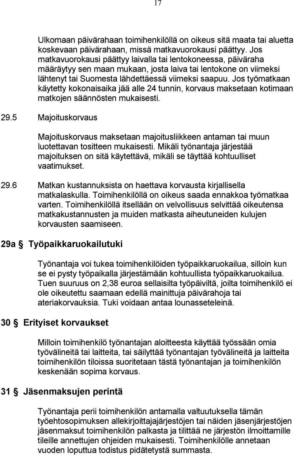 Jos työmatkaan käytetty kokonaisaika jää alle 24 tunnin, korvaus maksetaan kotimaan matkojen säännösten mukaisesti. 29.