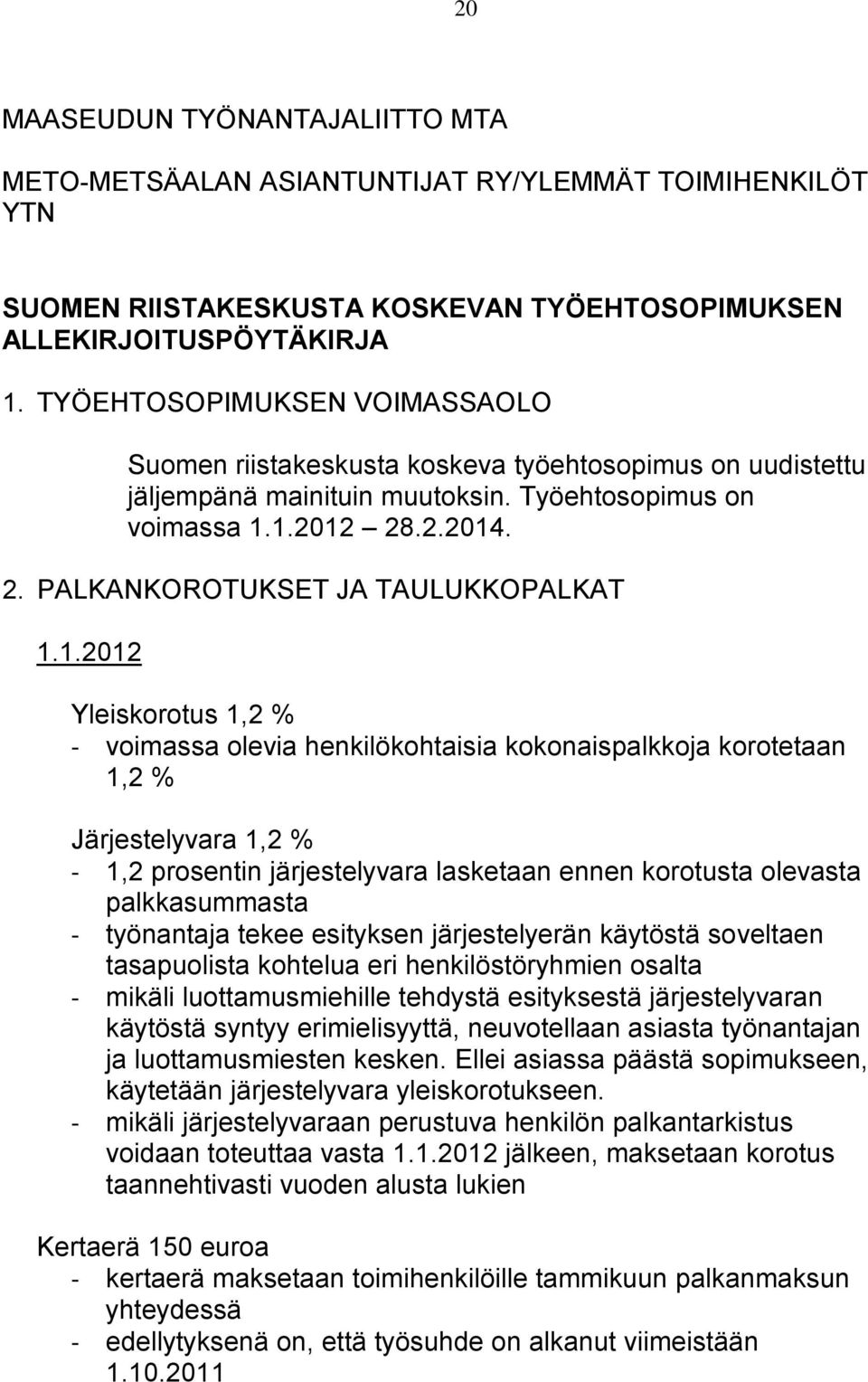 1.2012 Yleiskorotus 1,2 % - voimassa olevia henkilökohtaisia kokonaispalkkoja korotetaan 1,2 % Järjestelyvara 1,2 % - 1,2 prosentin järjestelyvara lasketaan ennen korotusta olevasta palkkasummasta -
