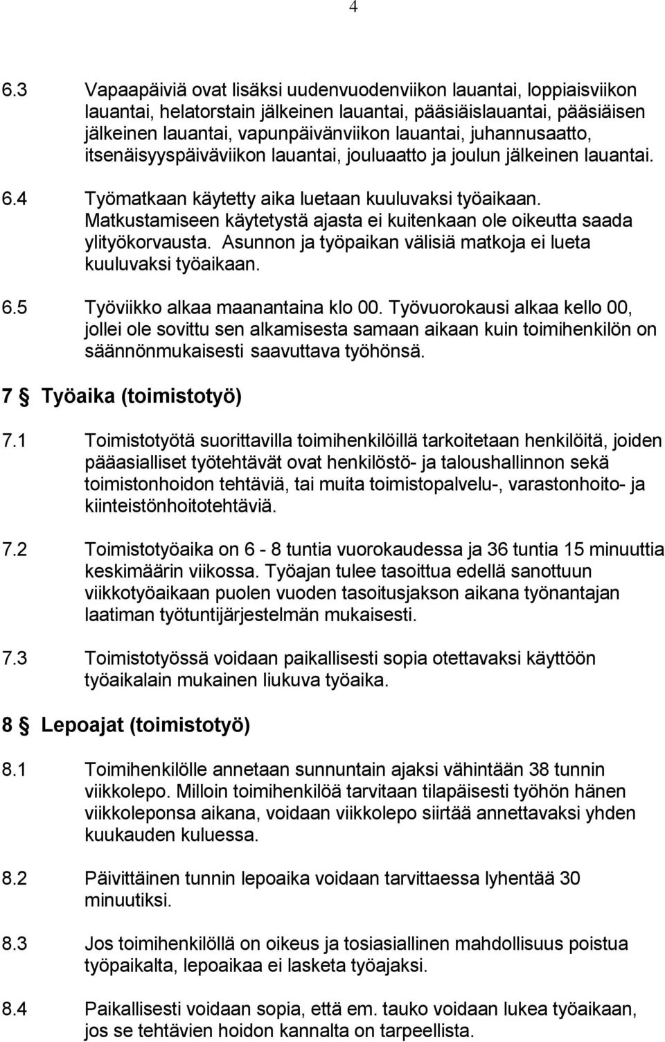 Matkustamiseen käytetystä ajasta ei kuitenkaan ole oikeutta saada ylityökorvausta. Asunnon ja työpaikan välisiä matkoja ei lueta kuuluvaksi työaikaan. 6.5 Työviikko alkaa maanantaina klo 00.