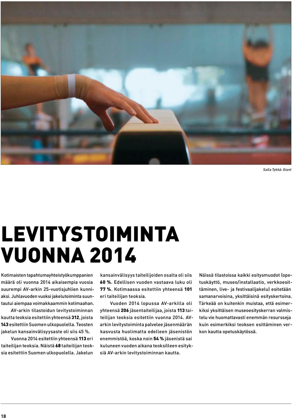 Teosten jakelun kansainvälisyysaste oli siis 45 %. Vuonna 2014 esitettiin yhteensä 113 eri taiteilijan teoksia. Näistä 68 taiteilijan teoksia esitettiin Suomen ulkopuolella.