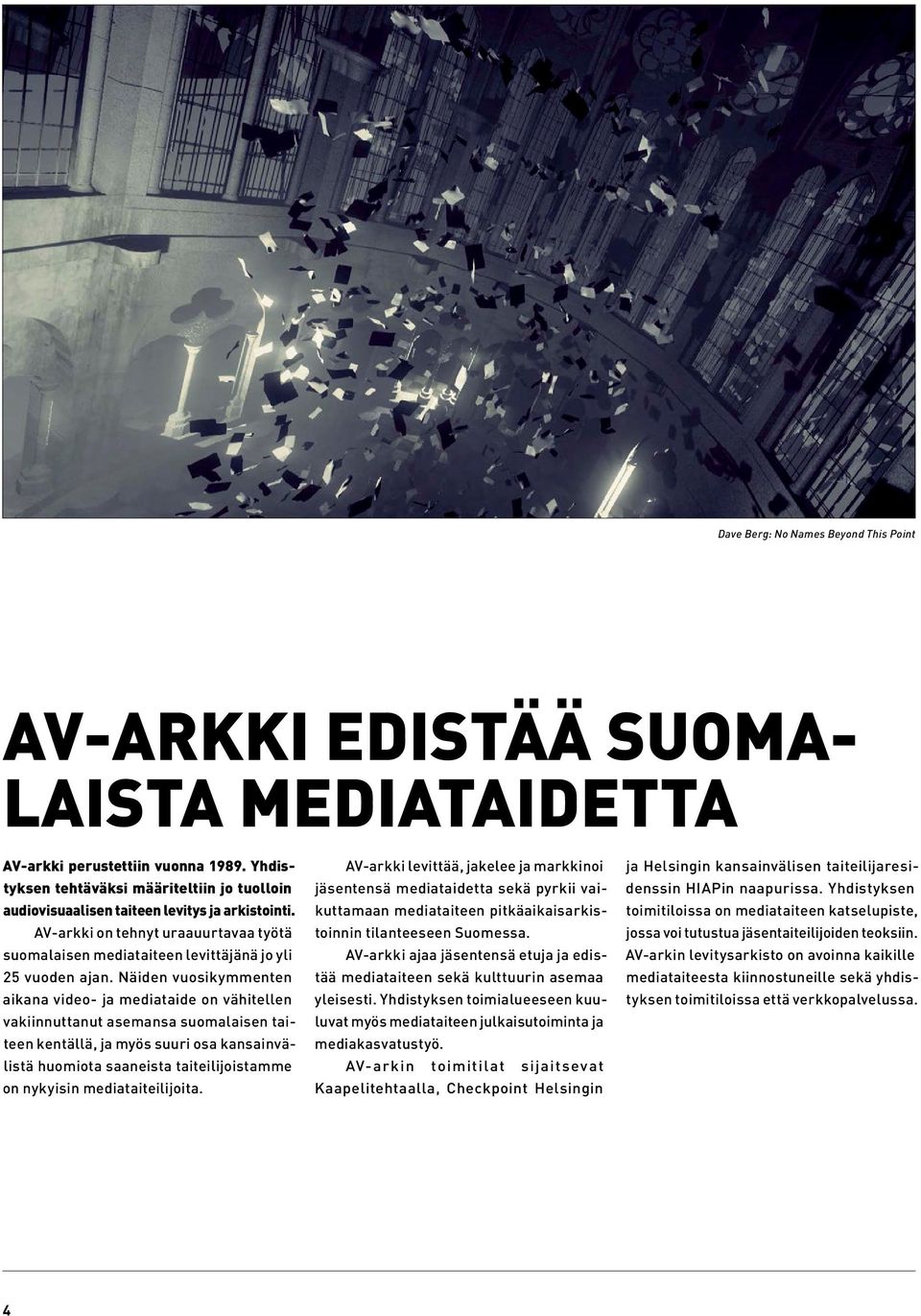 Näiden vuosikymmenten aikana video- ja mediataide on vähitellen vakiinnuttanut asemansa suomalaisen taiteen kentällä, ja myös suuri osa kansainvälistä huomiota saaneista taiteilijoistamme on nykyisin