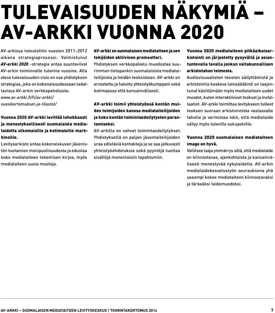 Alla oleva tulevaisuuden visio on osa yhdistyksen strategiaa, joka on kokonaisuudessaan ladattavissa AV-arkin verkkopalvelusta: www.av-arkki.