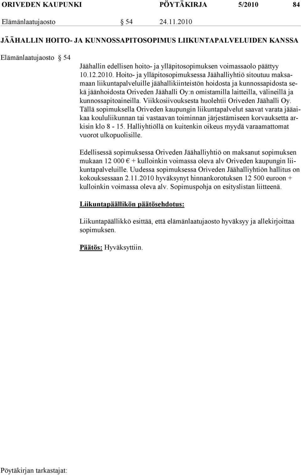 ylläpitosopimuksessa Jäähalliyhtiö sitoutuu maksamaan lii kun ta palveluille jäähallikiinteistön hoidosta ja kunnossapidosta sekä jään hoi dosta Oriveden Jäähalli Oy:n omistamilla laitteilla,