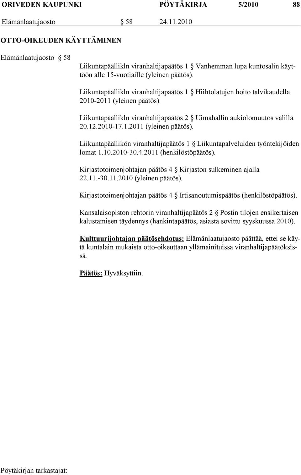 Liikuntapäällikln viranhaltijapäätös 1 Hiihtolatujen hoito talvikaudella 2010-2011 (yleinen päätös). Liikuntapäällikln viranhaltijapäätös 2 Uimahallin aukiolomuutos välillä 20.12.2010-17.1.2011 (yleinen päätös). Liikuntapäällikön viranhaltijapäätös 1 Liikuntapalveluiden työn te ki jöi den lomat 1.