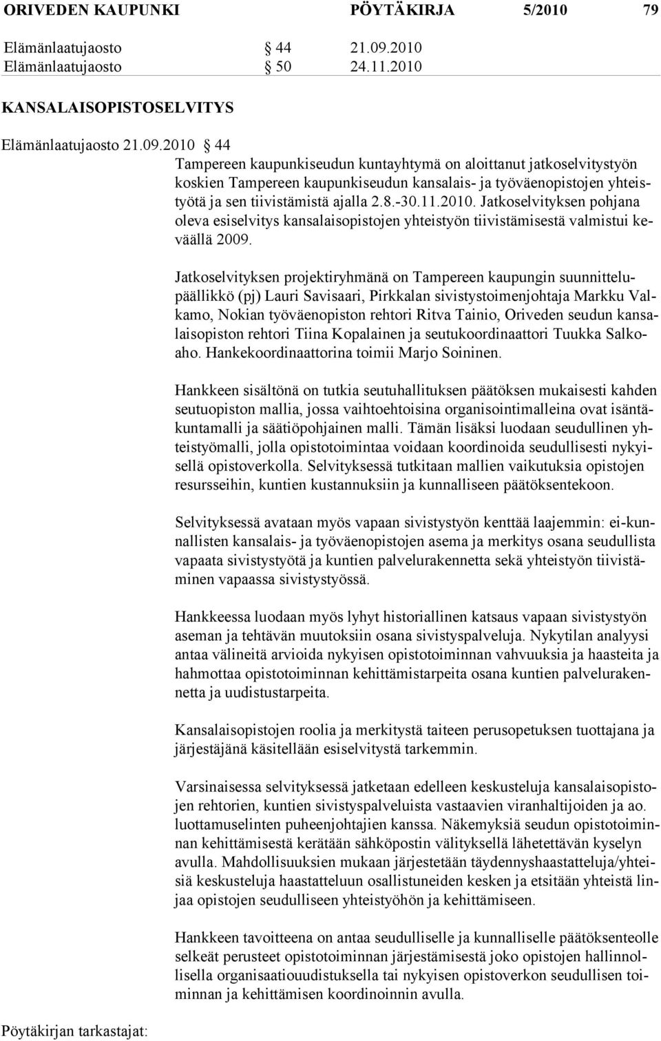 2010 44 Tampereen kaupunkiseudun kuntayhtymä on aloittanut jatkoselvitystyön koskien Tampereen kaupunkiseudun kansalais- ja työväenopistojen yhteistyötä ja sen tiivistämistä ajalla 2.8.-30.11.2010. Jatkoselvityksen pohjana ole va esi sel vi tys kan sa lais opis to jen yhteistyön tiivistämisestä valmistui kevääl lä 2009.